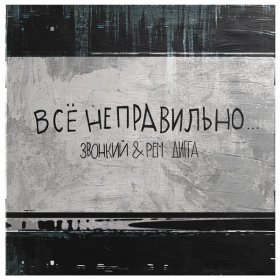 Ән  Звонкий, Рем Дигга - Всё неправильно