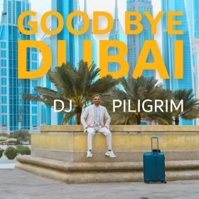 DJ Piligrim – Good Bye Dubai ▻Скачать Бесплатно В Качестве 320 И.