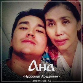 Песня  Нұрболат Абдуллин - Анашым бакыттысын