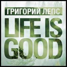 Ән  Григорий Лепс - LIFE IS GOOD