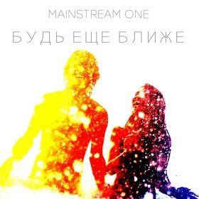 Ән  Mainstream One - Будь ещё ближе