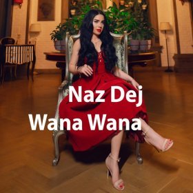 Ән  Naz Dej - Wana Wana