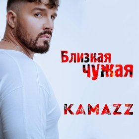 Песня  Kamazz - Близкая Чужая