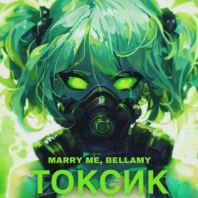 Песня  MARRY ME, BELLAMY - ТОКСИК