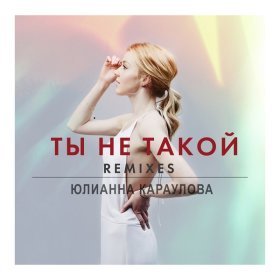 Ән  Юлианна Караулова - Ты не такой (Dj Squeeze Remix)