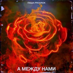 Ән  Паша Proorok - А между нами