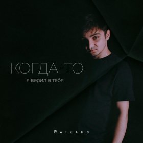 Ән  RAIKAHO - Когда-то я верил в тебя