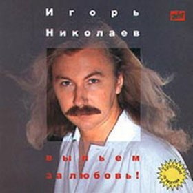 Ән  Игорь Николаев - Выпьем за любовь