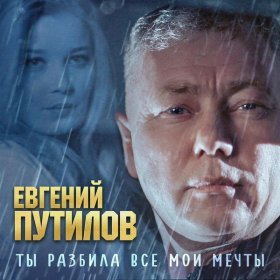 Песня  Евгений Путилов - Ты разбила все мои мечты