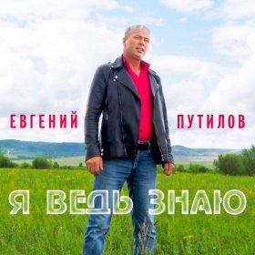 Ән  Евгений Путилов - А я ведь знаю