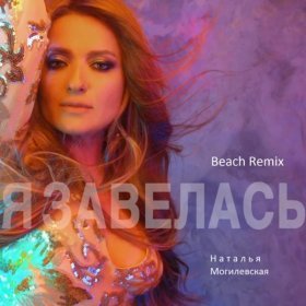 Песня  Наталья Могилевская - Завелась (Beach Remix)