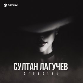 Песня  Султан Лагучев - Эгоистка