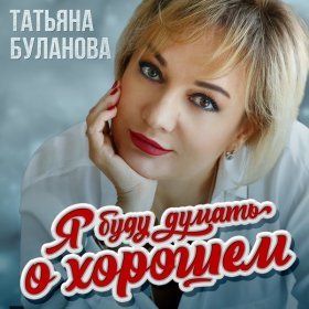 Ән  Татьяна Буланова - Я буду думать о хорошем