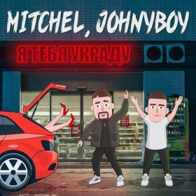 Песня  MITCHEL, Johnyboy - Я тебя украду