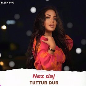 Ән  Naz Dej feat. Elsen Pro - Tuttur Dur