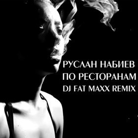 Ән  Руслан Набиев Feat. A -Sen - По Ресторанам (Dj Fat Maxx Remix)