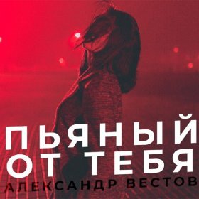 Ән  Александр Вестов - Пьяный от тебя