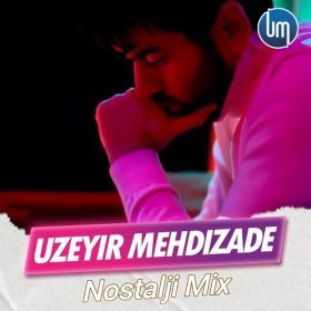 Ән  Uzeyir Mehdizade - Nostalji Mix