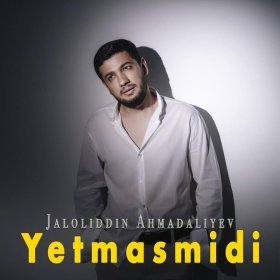 Ән  Jaloliddin Ahmadaliyev - Yetmasmidi