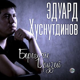 Песня  Эдуард Хуснутдинов - Берегите друзей