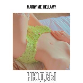 Ән  MARRY ME, BELLAMY - НЮДСЫ