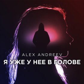 Песня  ALEX ANDREEV - Я уже у неё в голове