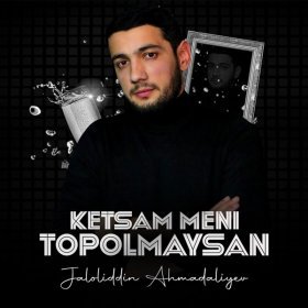 Ән  Jaloliddin Ahmadaliyev - Ketsam meni topolmaysan