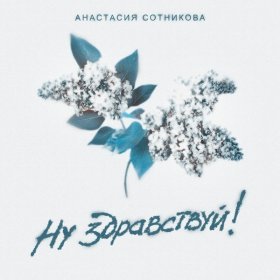 Песня  Анастасия Сотникова - Ну здравствуй!